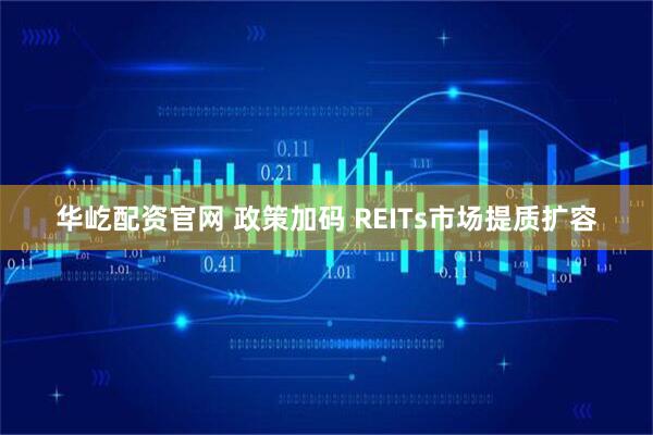 华屹配资官网 政策加码 REITs市场提质扩容