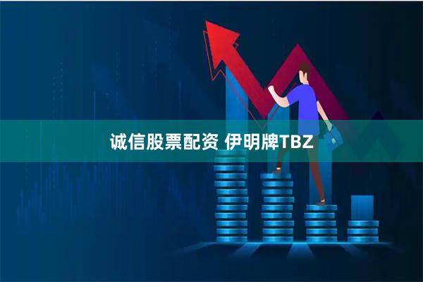 诚信股票配资 伊明牌TBZ