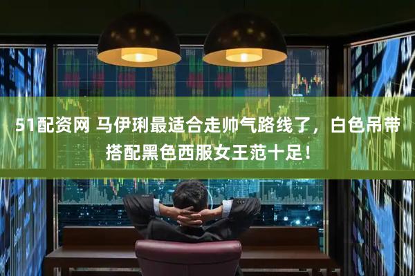 51配资网 马伊琍最适合走帅气路线了，白色吊带搭配黑色西服女王范十足！